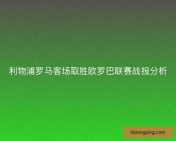 利物浦罗马客场取胜欧罗巴联赛战报分析